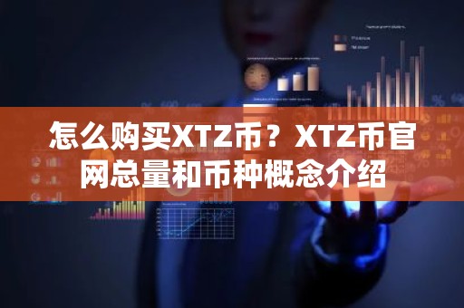 怎么购买XTZ币？XTZ币官网总量和币种概念介绍