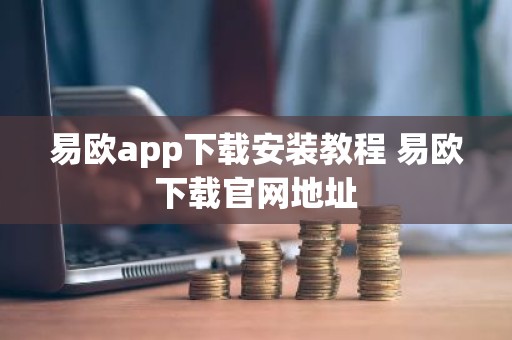 易欧app下载安装教程 易欧下载官网地址