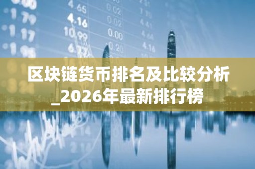 区块链货币排名及比较分析_2026年最新排行榜