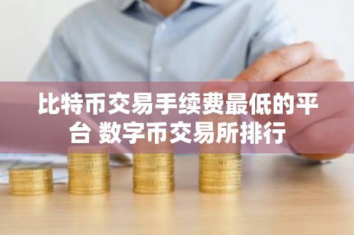 比特币交易手续费最低的平台 数字币交易所排行