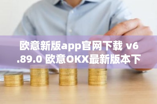 欧意新版app官网下载 v6.89.0 欧意OKX最新版本下载安装