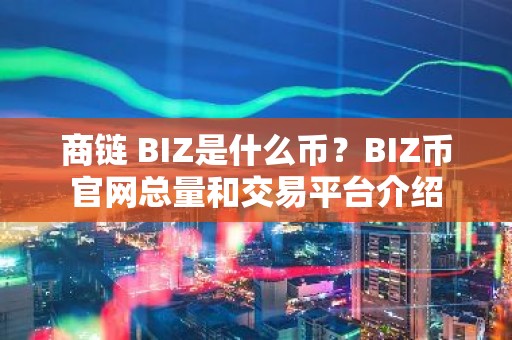 商链 BIZ是什么币？BIZ币官网总量和交易平台介绍