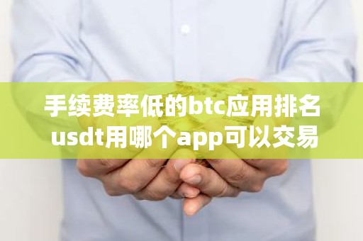 手续费率低的btc应用排名 usdt用哪个app可以交易