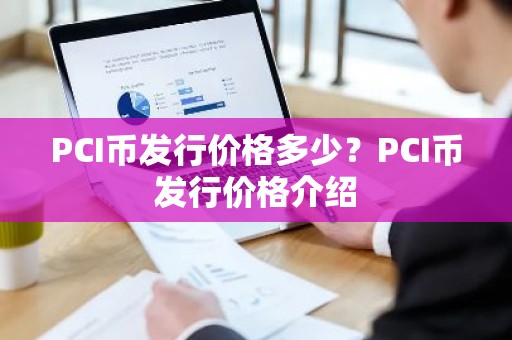 PCI币发行价格多少？PCI币发行价格介绍