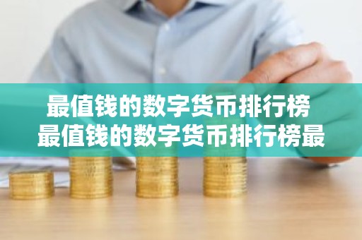 最值钱的数字货币排行榜 最值钱的数字货币排行榜最新