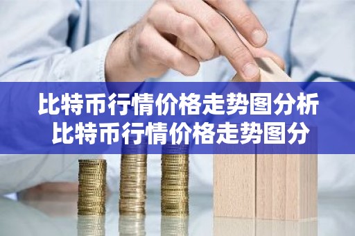 比特币行情价格走势图分析 比特币行情价格走势图分析最新