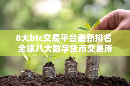 8大btc交易平台最新排名 全球八大数字货币交易所