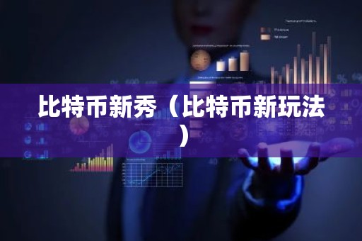 比特币新秀（比特币新玩法）