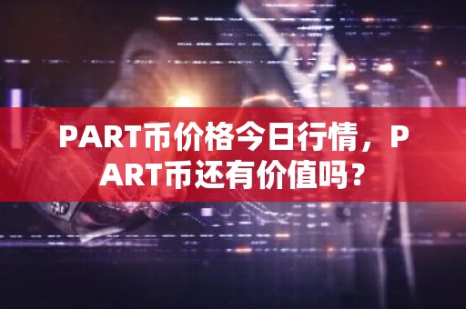 PART币价格今日行情，PART币还有价值吗？
