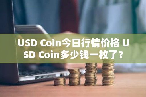 USD Coin今日行情价格 USD Coin多少钱一枚了？