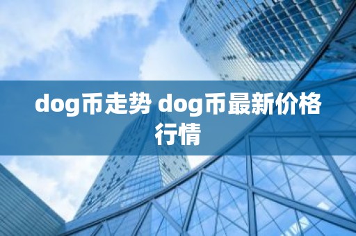 dog币走势 dog币最新价格行情