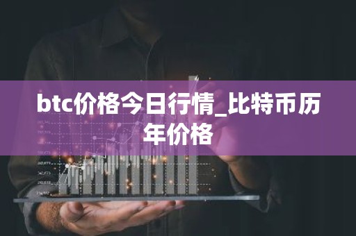 btc价格今日行情_比特币历年价格