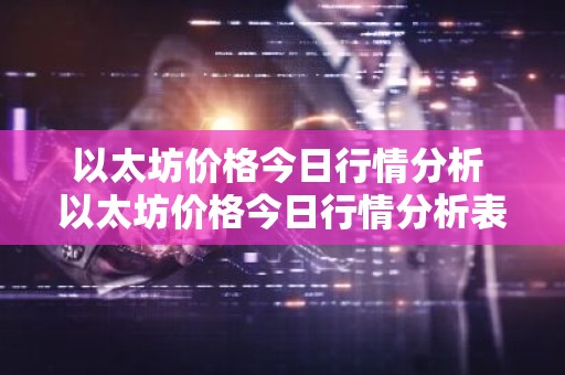 以太坊价格今日行情分析 以太坊价格今日行情分析表