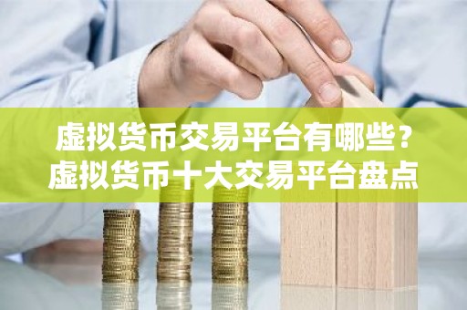 虚拟货币交易平台有哪些？虚拟货币十大交易平台盘点
