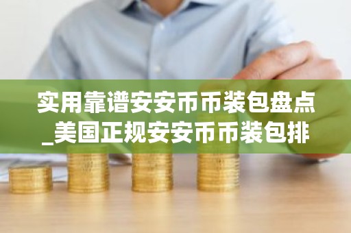 实用靠谱安安币币装包盘点_美国正规安安币币装包排名