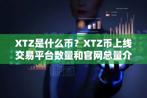 XTZ是什么币？XTZ币上线交易平台数量和官网总量介绍