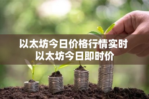 以太坊今日价格行情实时 以太坊今日即时价
