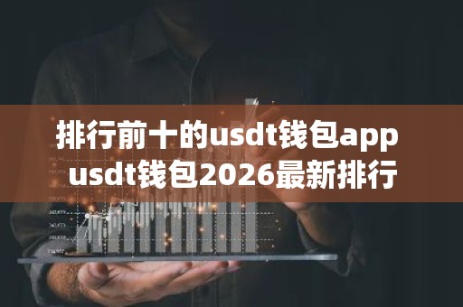 排行前十的usdt钱包app usdt钱包2026最新排行