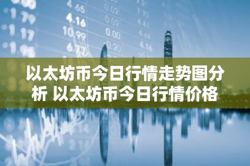 以太坊币今日行情走势图分析 以太坊币今日行情价格