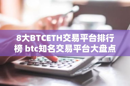 8大BTCETH交易平台排行榜 btc知名交易平台大盘点