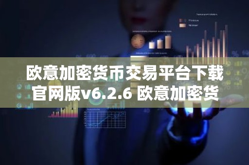 欧意加密货币交易平台下载官网版v6.2.6 欧意加密货币交易平台 v6.2.6 正式发布