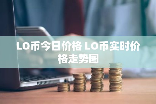 LO币今日价格 LO币实时价格走势图
