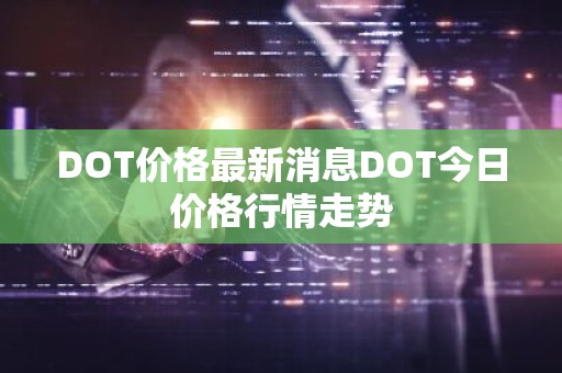 DOT价格最新消息DOT今日价格行情走势