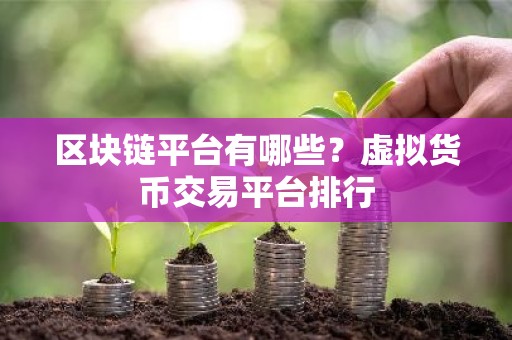 区块链平台有哪些？虚拟货币交易平台排行