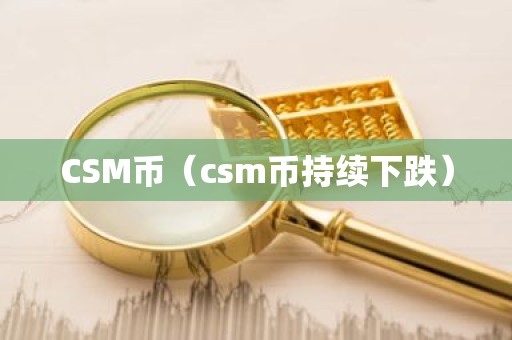 CSM币（csm币持续下跌）