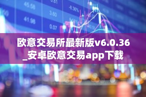 欧意交易所最新版v6.0.36_安卓欧意交易app下载