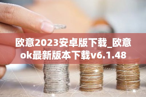 欧意2023安卓版下载_欧意ok最新版本下载v6.1.48
