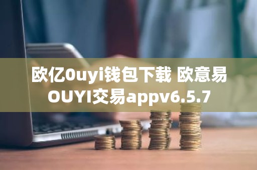 欧亿0uyi钱包下载 欧意易OUYI交易appv6.5.7