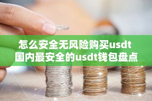 怎么安全无风险购买usdt 国内最安全的usdt钱包盘点