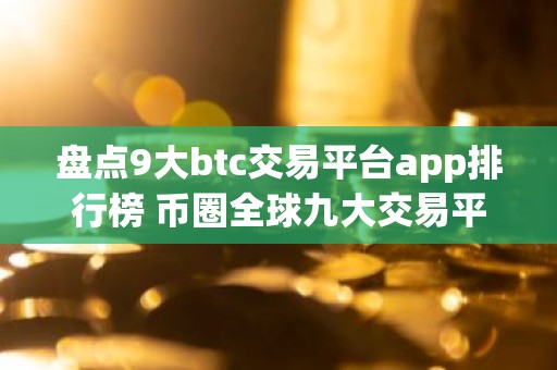 盘点9大btc交易平台app排行榜 币圈全球九大交易平台排名