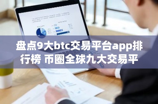 盘点9大btc交易平台app排行榜 币圈全球九大交易平台排名